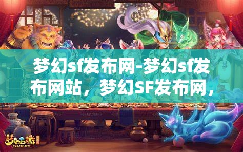 梦幻sf发布网-梦幻sf发布网站，梦幻SF发布网，探索梦幻般的游戏发布平台