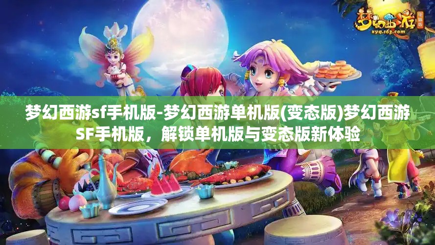 梦幻西游sf手机版-梦幻西游单机版(变态版)梦幻西游SF手机版，解锁单机版与变态版新体验