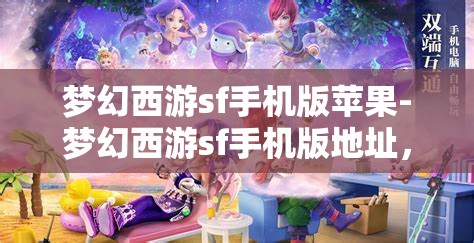 梦幻西游sf手机版苹果-梦幻西游sf手机版地址，梦幻西游SF手机版，苹果用户的专属游戏体验