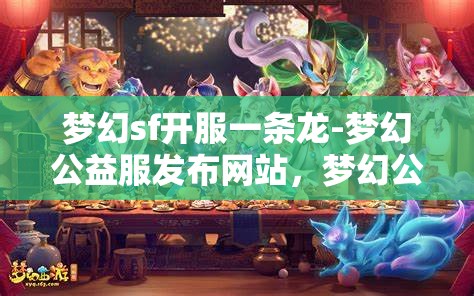 梦幻sf开服一条龙-梦幻公益服发布网站，梦幻公益服发布网站，一站式开服体验