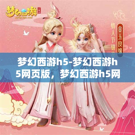 梦幻西游h5-梦幻西游h5网页版，梦幻西游h5网页版，重温经典，再启冒险之旅