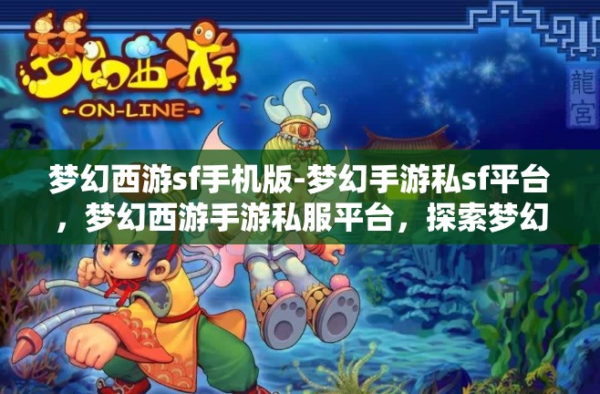 梦幻西游sf手机版-梦幻手游私sf平台，梦幻西游手游私服平台，探索梦幻之旅