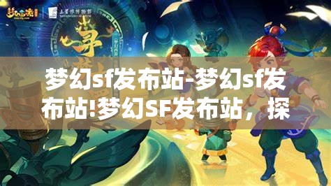 梦幻sf发布站-梦幻sf发布站!梦幻SF发布站，探索无限可能的私服发布平台