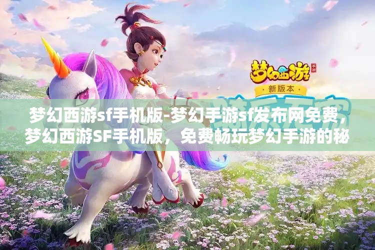 梦幻西游sf手机版-梦幻手游sf发布网免费,梦幻西游SF手机版,免费畅玩梦幻手游的秘密基地
