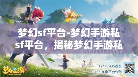 梦幻sf平台-梦幻手游私sf平台，揭秘梦幻手游私服平台，梦幻SF的奇幻之旅