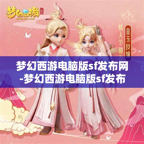 梦幻西游电脑版sf发布网-梦幻西游电脑版sf发布网站，梦幻西游电脑版私服发布网，解锁游戏新体验