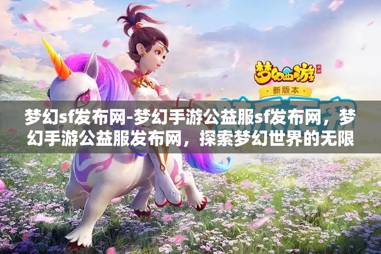 梦幻sf发布网-梦幻手游公益服sf发布网，梦幻手游公益服发布网，探索梦幻世界的无限可能