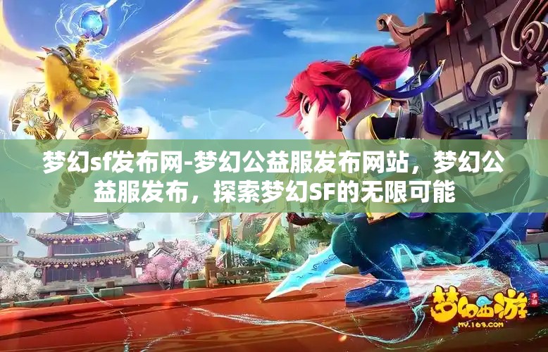 梦幻sf发布网-梦幻公益服发布网站，梦幻公益服发布，探索梦幻SF的无限可能