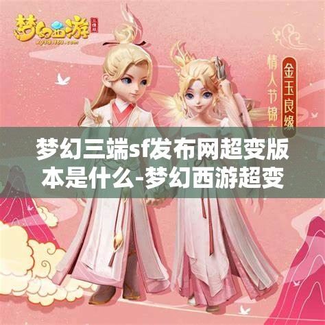 梦幻三端sf发布网超变版本是什么-梦幻西游超变sf，梦幻西游超变SF，三端互通超变版本的探索与解析