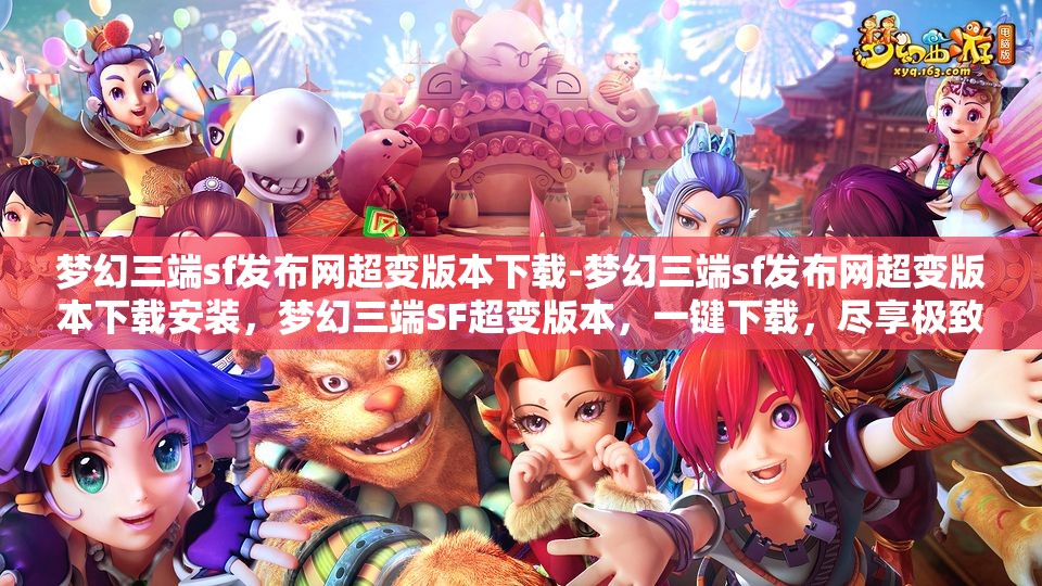 梦幻三端sf发布网超变版本下载-梦幻三端sf发布网超变版本下载安装，梦幻三端SF超变版本，一键下载，尽享极致游戏体验