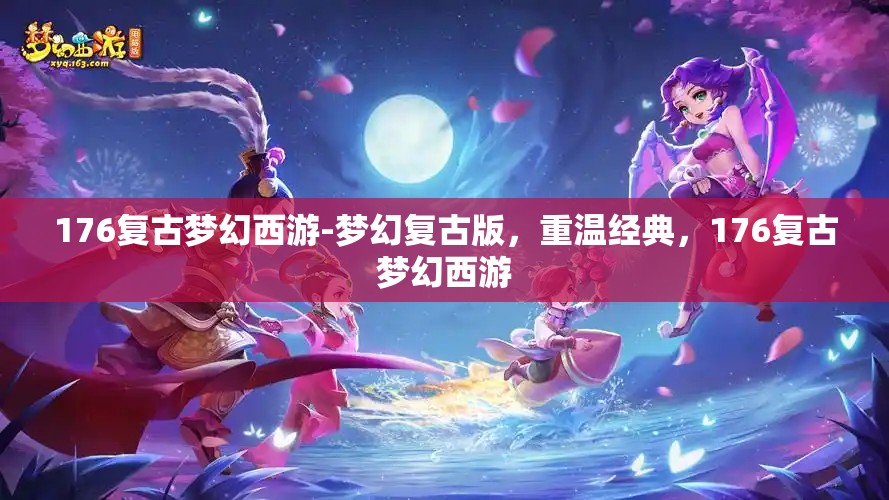 176复古梦幻西游-梦幻复古版，重温经典，176复古梦幻西游