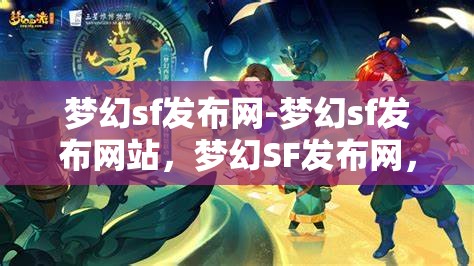 梦幻sf发布网-梦幻sf发布网站，梦幻SF发布网，探索梦幻般的游戏发布平台