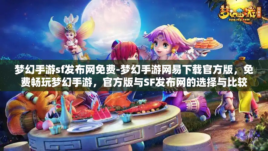 梦幻手游sf发布网免费-梦幻手游网易下载官方版，免费畅玩梦幻手游，官方版与SF发布网的选择与比较