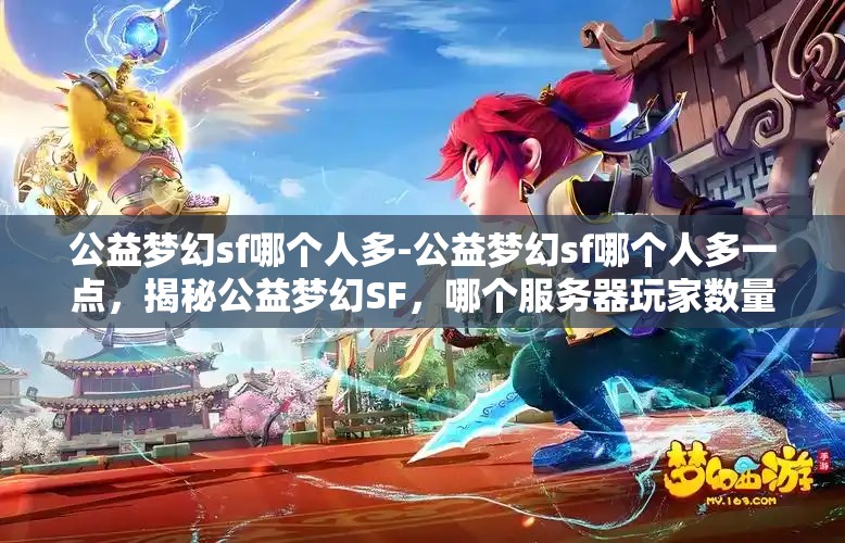 公益梦幻sf哪个人多-公益梦幻sf哪个人多一点，揭秘公益梦幻SF，哪个服务器玩家数量更多？