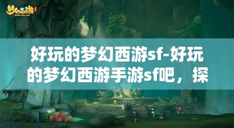 好玩的梦幻西游sf-好玩的梦幻西游手游sf吧，探索梦幻西游，手游私服中的奇幻之旅