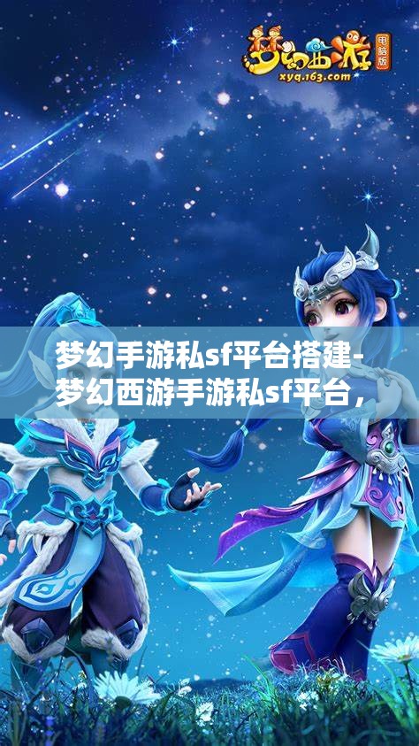 梦幻手游私sf平台搭建-梦幻西游手游私sf平台，打造梦幻西游手游私服平台，从零开始的梦幻之旅