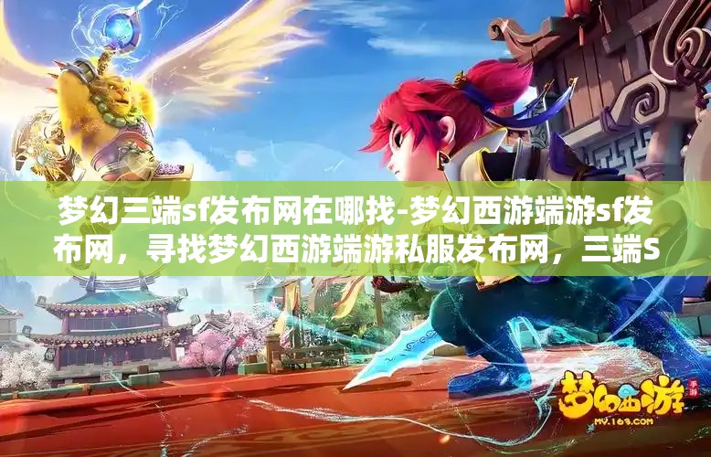 梦幻三端sf发布网在哪找-梦幻西游端游sf发布网，寻找梦幻西游端游私服发布网，三端SF的探索之旅