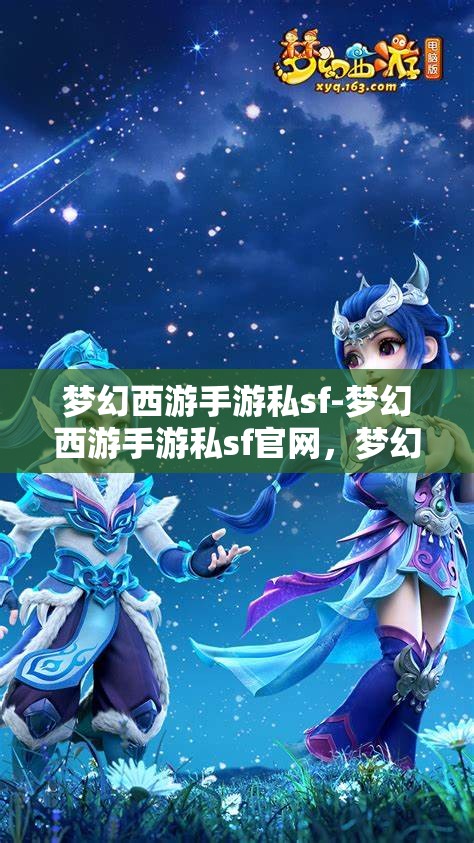 梦幻西游手游私sf-梦幻西游手游私sf官网，梦幻西游手游私服，探索非官方游戏体验