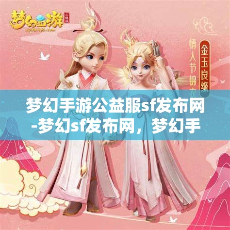 梦幻手游公益服sf发布网-梦幻sf发布网，梦幻手游公益服SF发布网，探索梦幻世界的无限可能