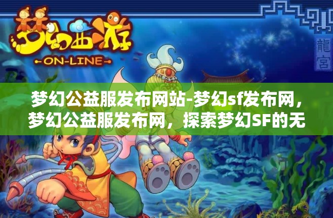 梦幻公益服发布网站-梦幻sf发布网，梦幻公益服发布网，探索梦幻SF的无限可能