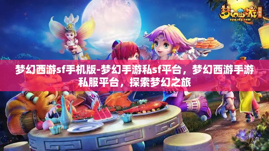 梦幻西游sf手机版-梦幻手游私sf平台，梦幻西游手游私服平台，探索梦幻之旅